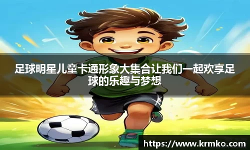 足球明星儿童卡通形象大集合让我们一起欢享足球的乐趣与梦想